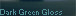 [ Dark Green Gloss ]